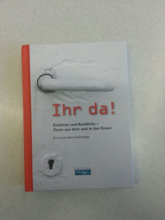 „Ihr da!“ Einblicke und Ausblicke aus dem und in den Knast „Ihr da!“ Einblicke und Ausblicke aus dem und in den Knast